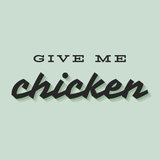 GIVE ME CHICKEN